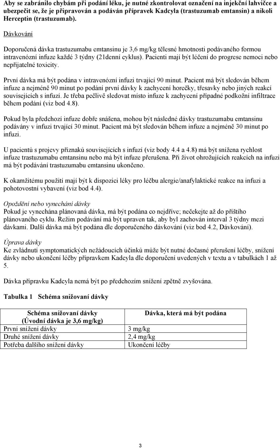 Pacienti mají být léčení do progrese nemoci nebo nepřijatelné toxicity. První dávka má být podána v intravenózní infuzi trvající 90 minut.