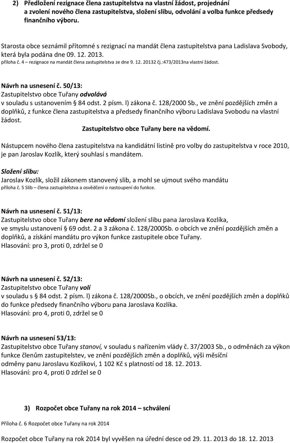 12. 20132 čj.:473/2013na vlastní žádost. Návrh na usnesení č. 50/13: Zastupitelstvo obce Tuřany odvolává v souladu s ustanovením 84 odst. 2 písm. l) zákona č. 128/2000 Sb.