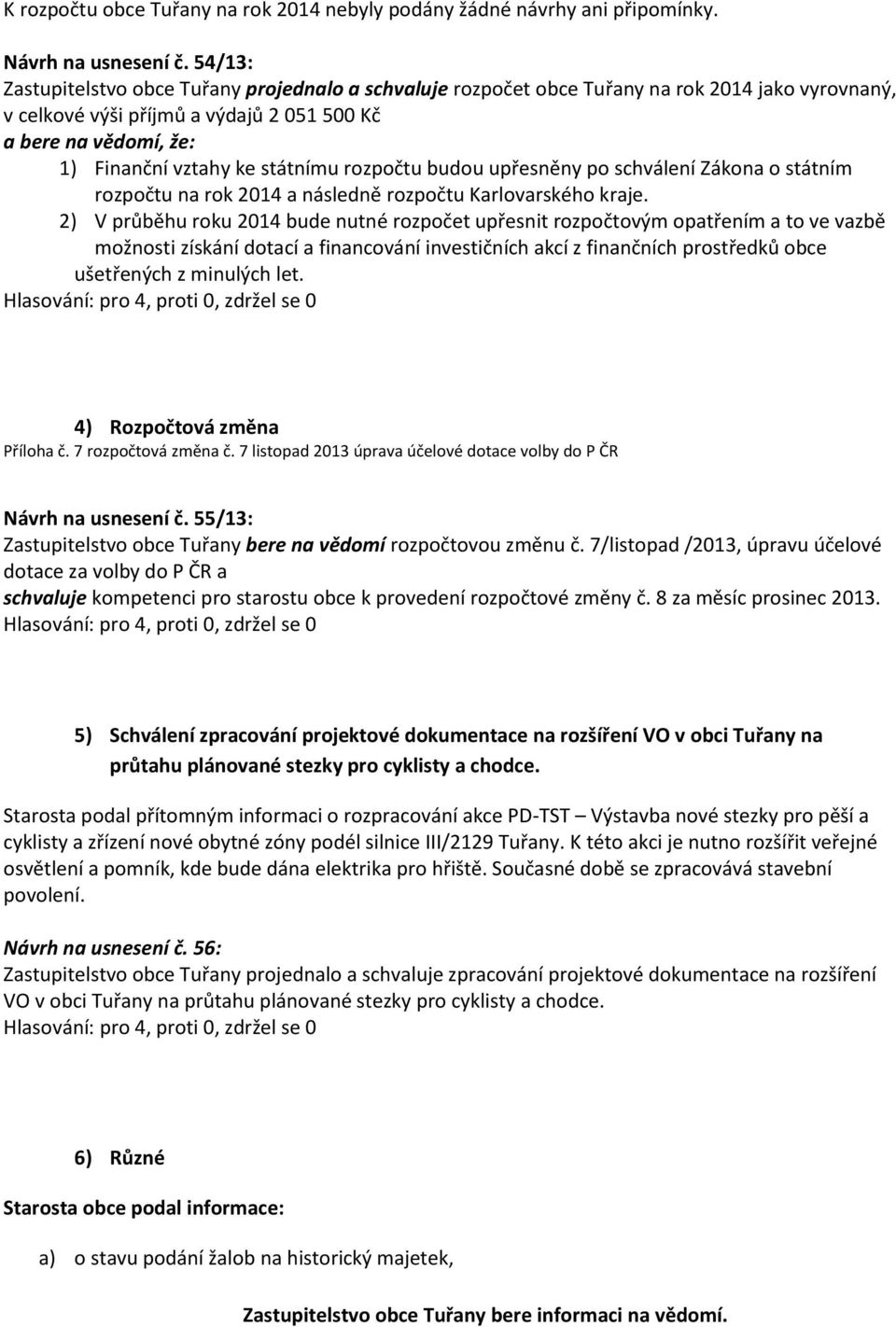 státnímu rozpočtu budou upřesněny po schválení Zákona o státním rozpočtu na rok 2014 a následně rozpočtu Karlovarského kraje.