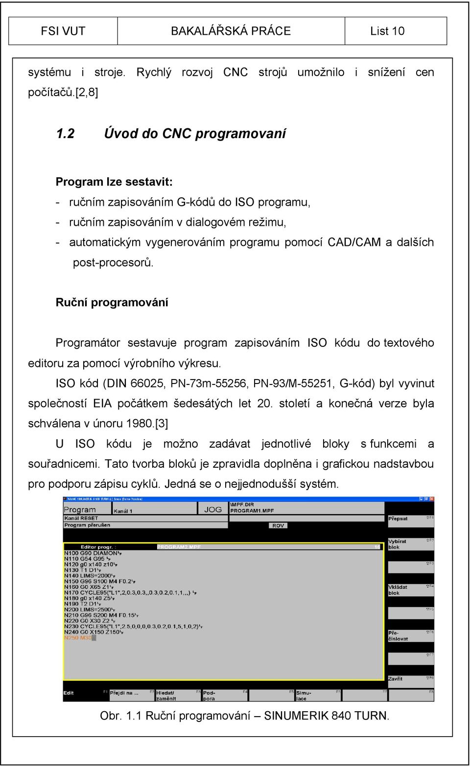 post-procesorŧ. Ruční programování Programátor sestavuje program zapisováním ISO kódu do textového editoru za pomocí výrobního výkresu.