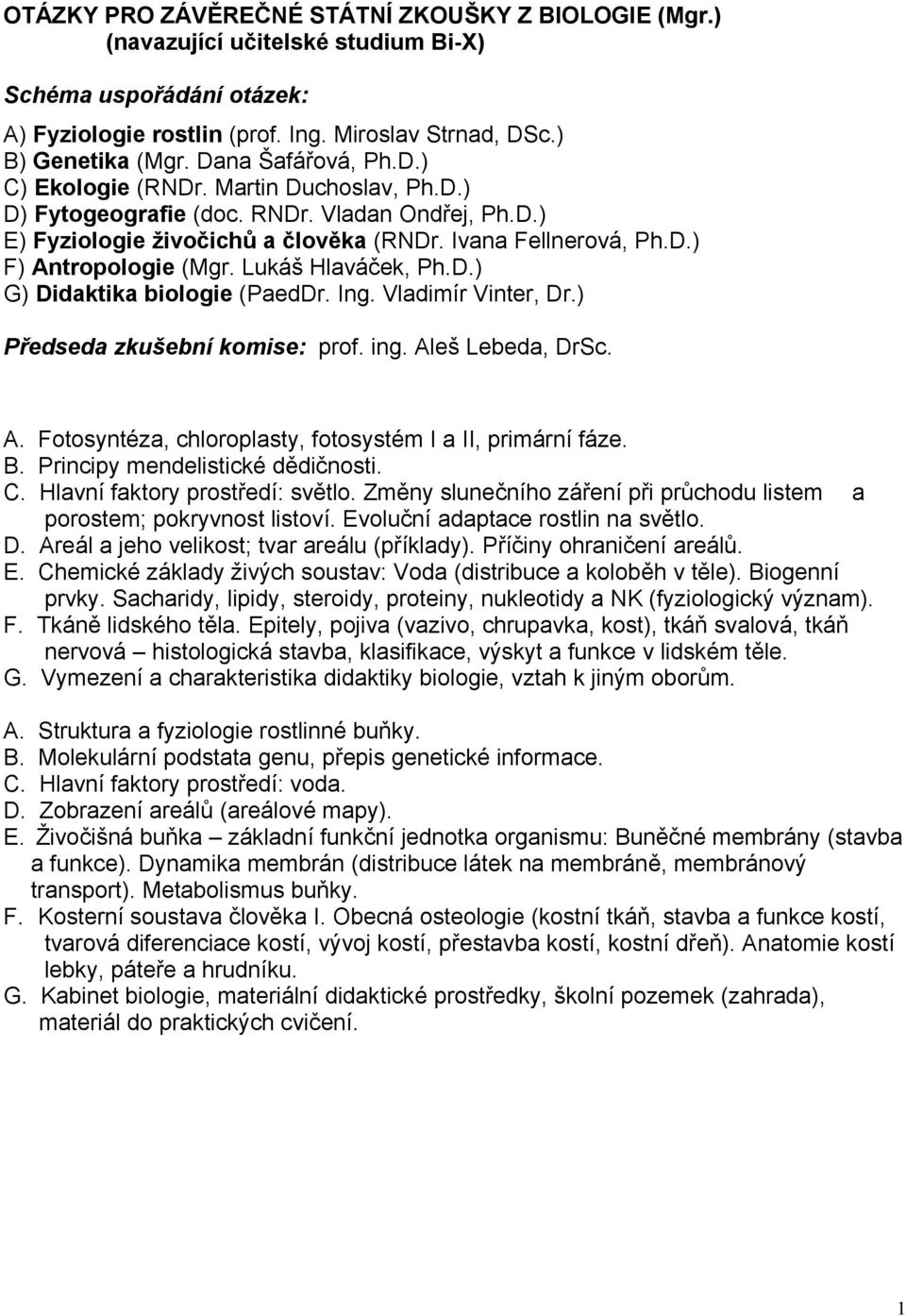 Lukáš Hlaváček, Ph.D.) G) Didaktika biologie (PaedDr. Ing. Vladimír Vinter, Dr.) Předseda zkušební komise: prof. ing. Aleš Lebeda, DrSc. A. Fotosyntéza, chloroplasty, fotosystém I a II, primární fáze.