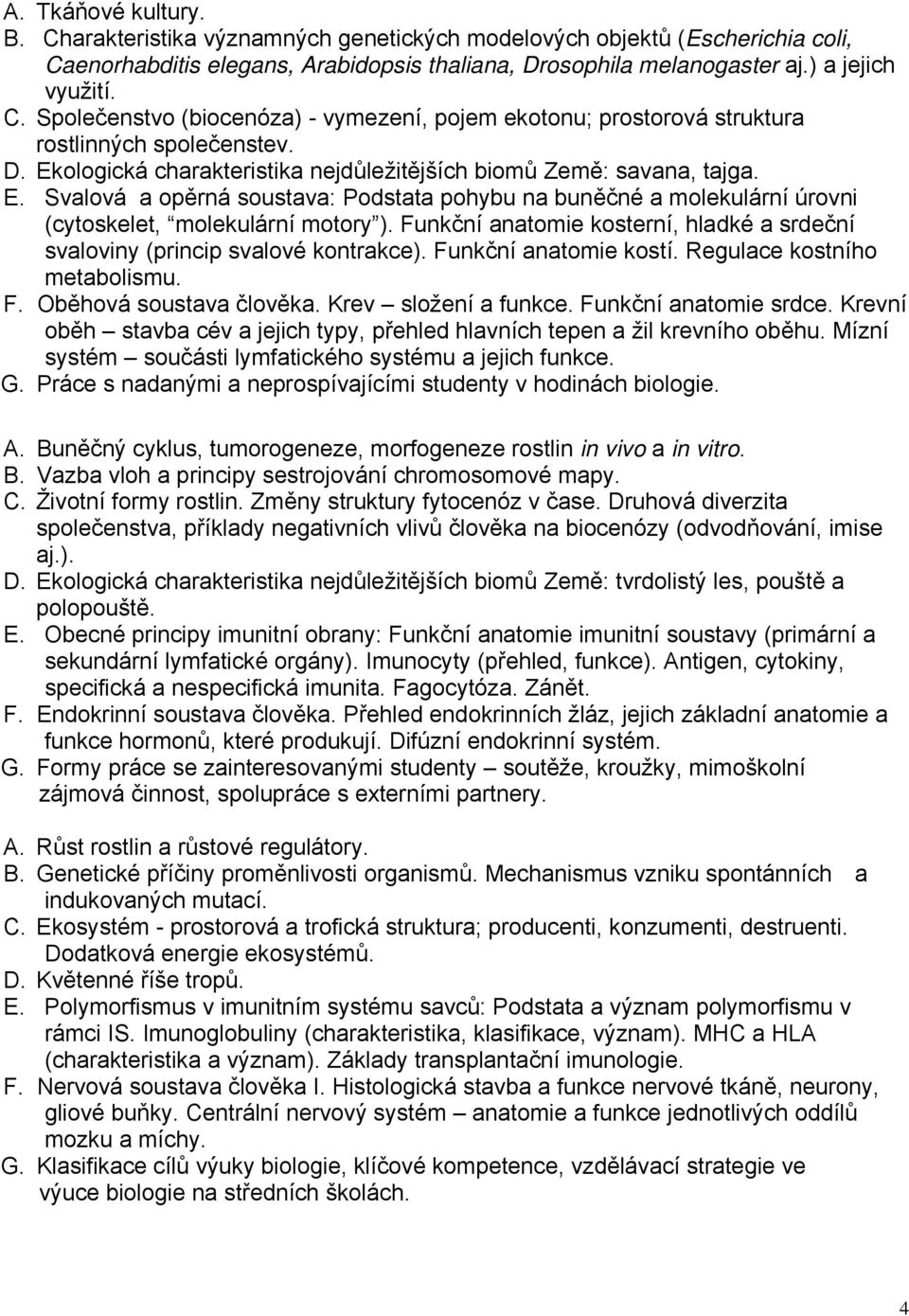 Funkční anatomie kosterní, hladké a srdeční svaloviny (princip svalové kontrakce). Funkční anatomie kostí. Regulace kostního metabolismu. F. Oběhová soustava člověka. Krev složení a funkce.