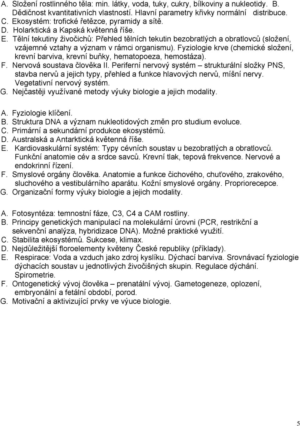 Tělní tekutiny živočichů: Přehled tělních tekutin bezobratlých a obratlovců (složení, vzájemné vztahy a význam v rámci organismu).