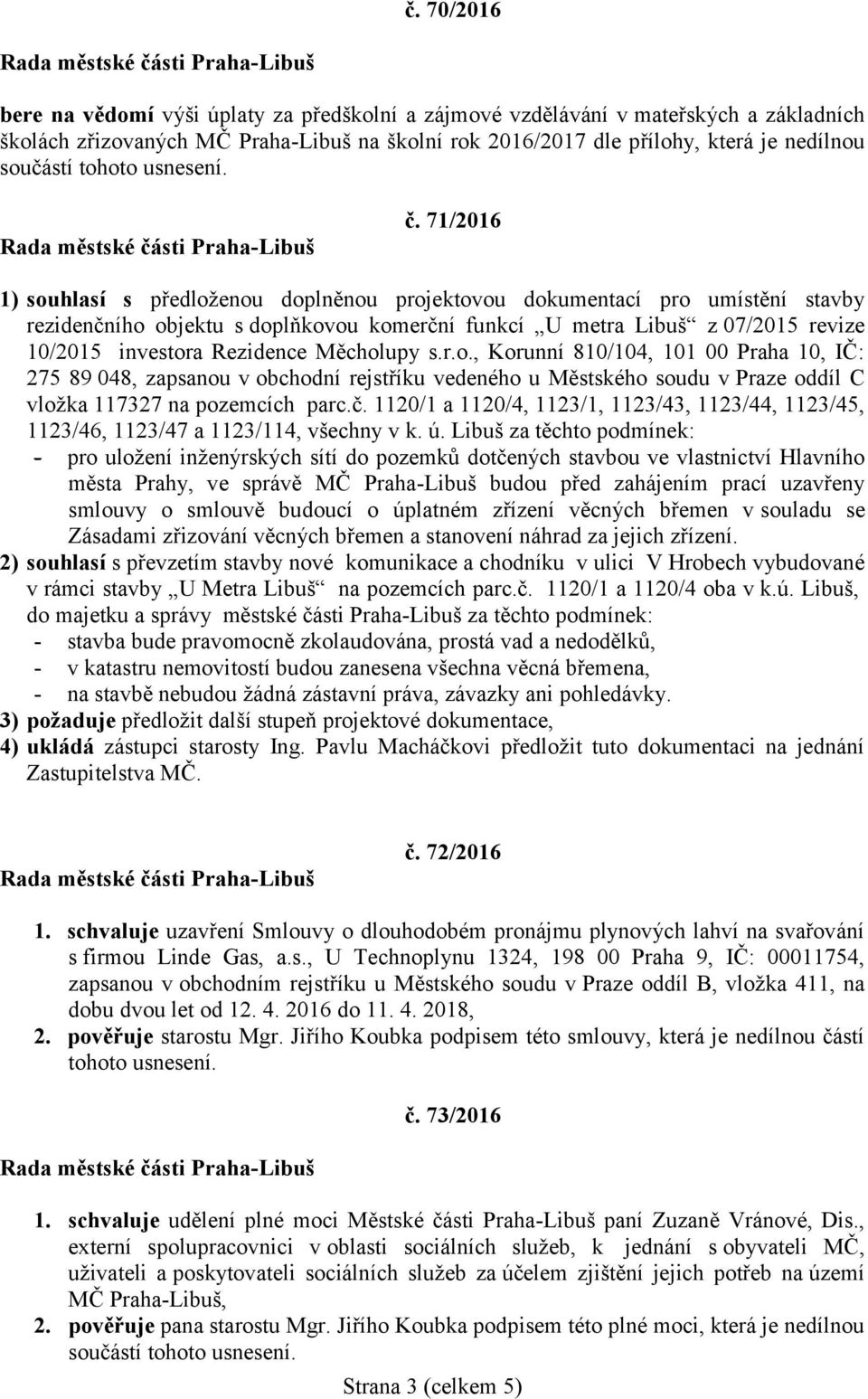 Měcholupy s.r.o., Korunní 810/104, 101 00 Praha 10, IČ: 275 89 048, zapsanou v obchodní rejstříku vedeného u Městského soudu v Praze oddíl C vložka 117327 na pozemcích parc.č.