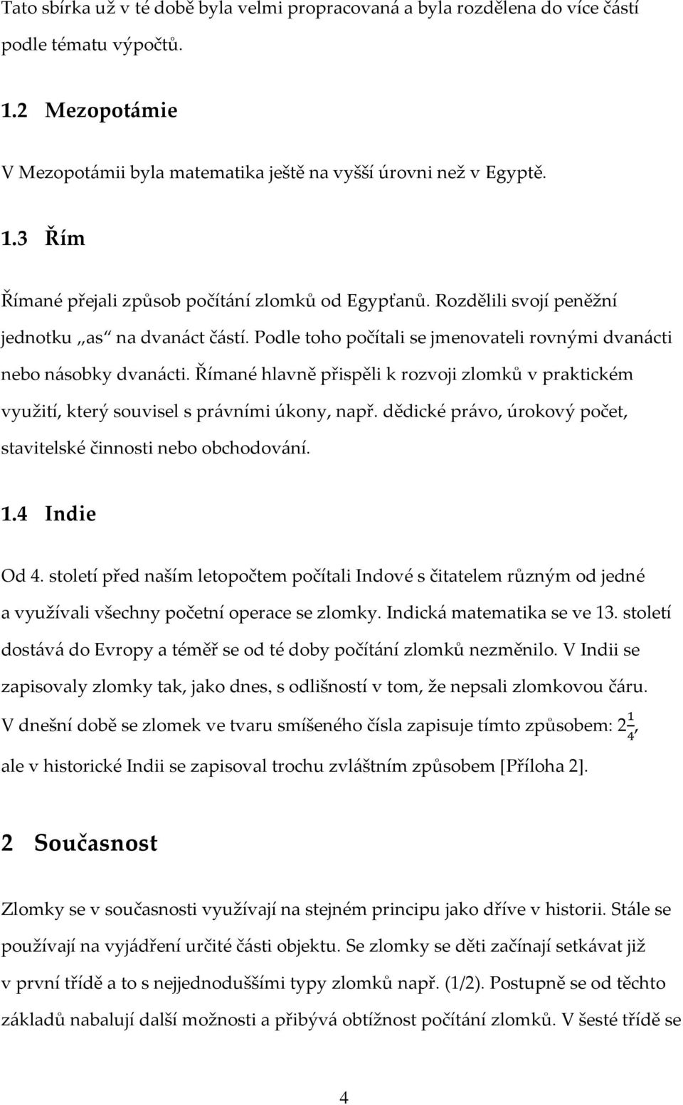 Římané hlavně přispěli k rozvoji zlomků v praktickém využití, který souvisel s právními úkony, např. dědické právo, úrokový počet, stavitelské činnosti nebo obchodování. 1.4 Indie Od 4.