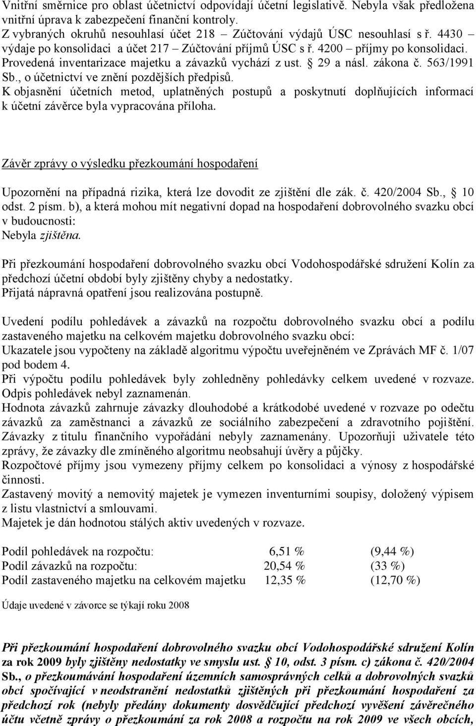 Provedená inventarizace majetku a závazků vychází z ust. 29 a násl. zákona č. 563/1991 Sb., o účetnictví ve znění pozdějších předpisů.