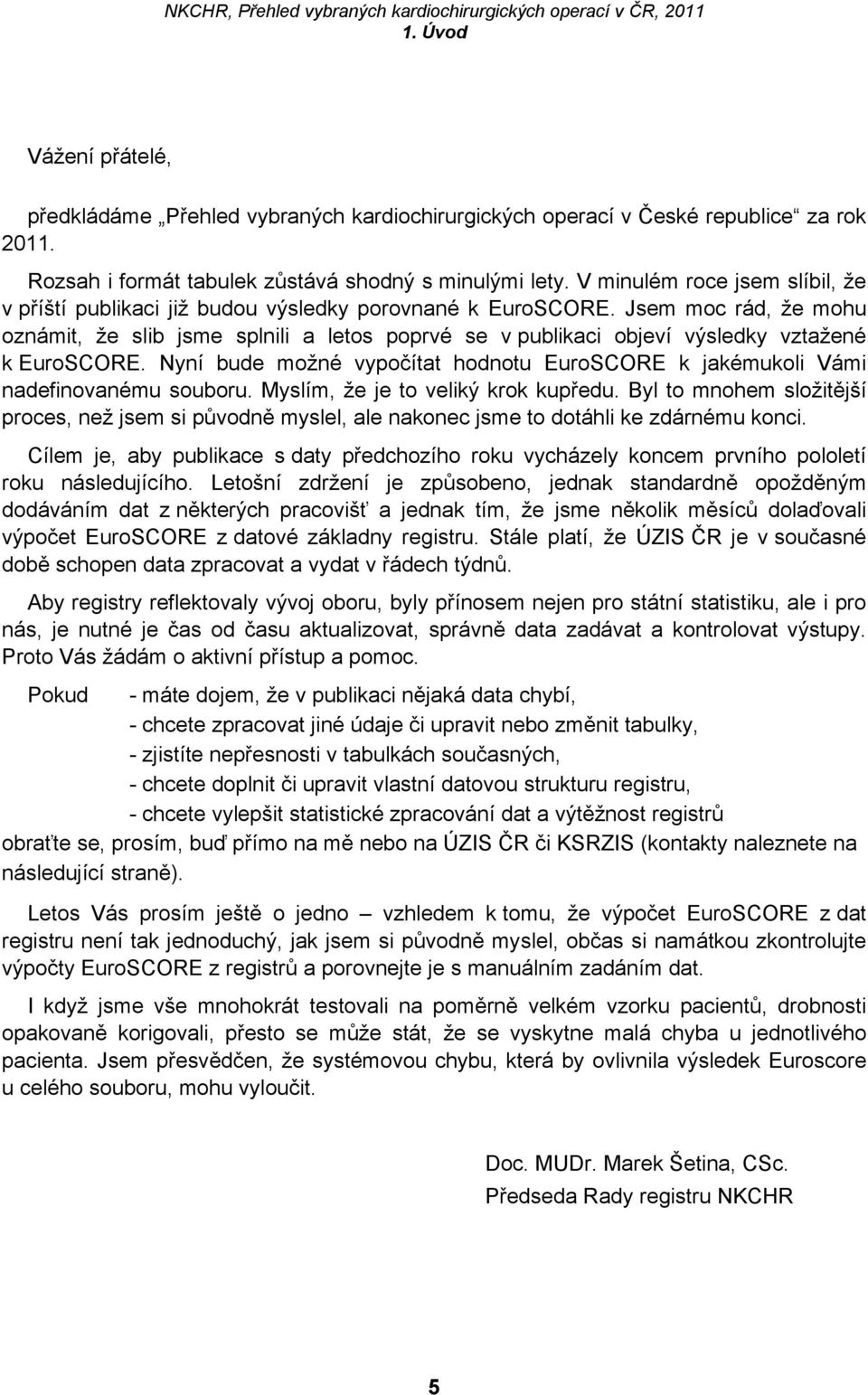 Jsem moc rád, že mohu oznámit, že slib jsme splnili a letos poprvé se v publikaci objeví výsledky vztažené k EuroSCORE.