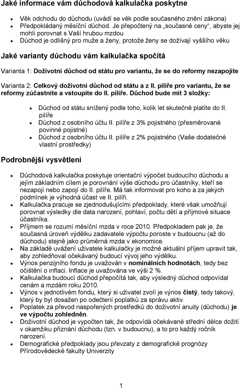 Varianta 1: Doživotní důchod od státu pro variantu, že se do reformy nezapojíte Varianta 2: Celkový doživotní důchod od státu a z II. pilíře pro variantu, že se reformy zúčastníte a vstoupíte do II.