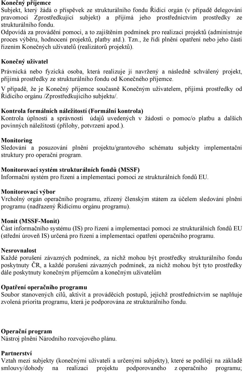 , že řídí plnění opatření nebo jeho části řízením Konečných uživatelů (realizátorů projektů).