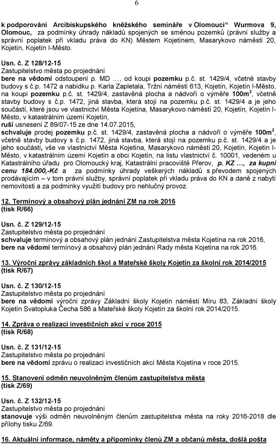 Karla Zapletala, Tržní náměstí 613, Kojetín, Kojetín I-Město, na koupi pozemku p.č. st. 1429/4, zastavěná plocha a nádvoří o výměře 100m 2, včetně stavby budovy s č.p. 1472, jiná stavba, která stojí na pozemku p.