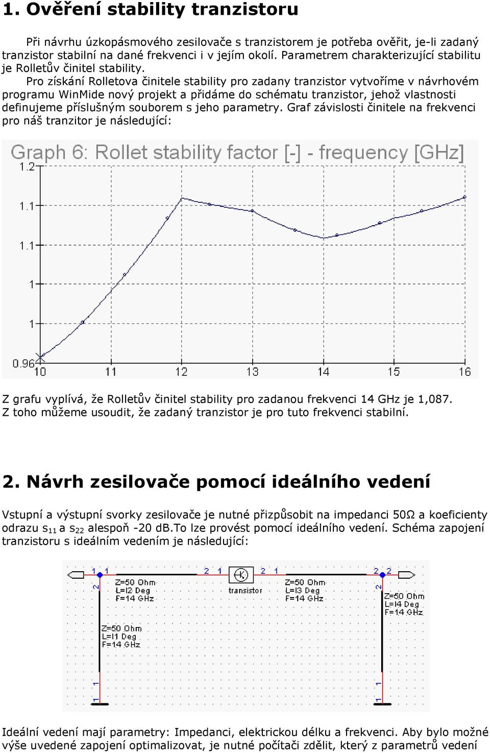 Pro získání Rolletova činitele stability pro zadany tranzistor vytvoříme v návrhovém programu WinMide nový projekt a přidáme do schématu tranzistor, jehož vlastnosti definujeme příslušným souborem s