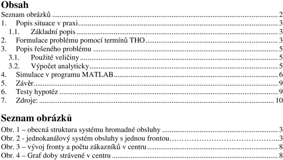 .. 9 6. Testy hypotéz... 9 7. Zdroje:... 10 Seznam obrázků Obr. 1 obecná struktura systému hromadné obsluhy... 3 Obr.
