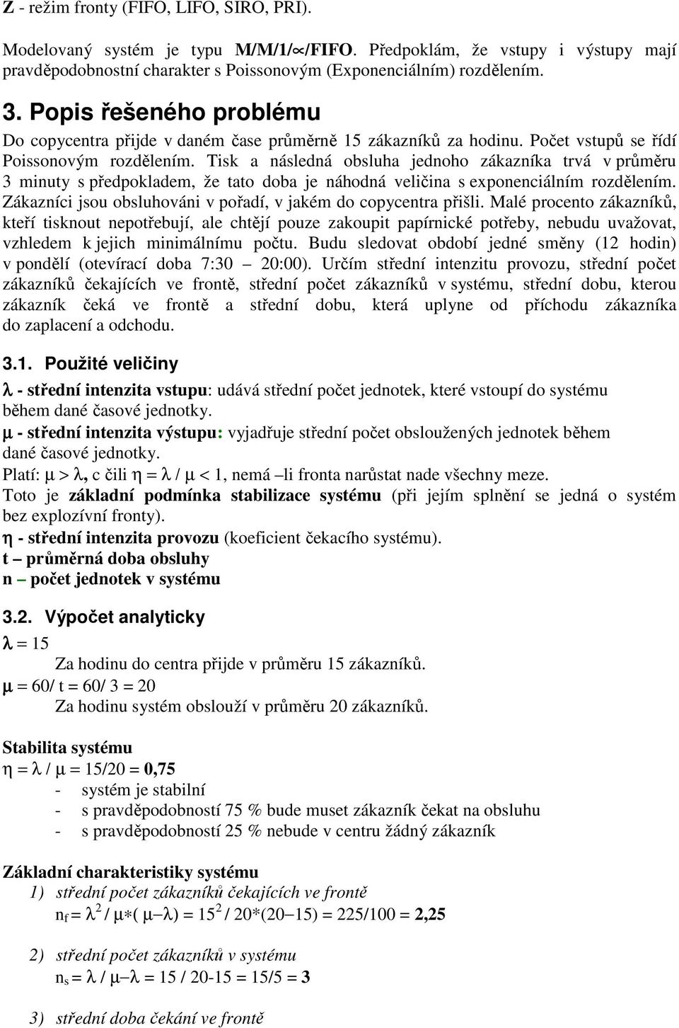 Tisk a následná obsluha jednoho zákazníka trvá v průměru 3 minuty s předpokladem, že tato doba je náhodná veličina s exponenciálním rozdělením.