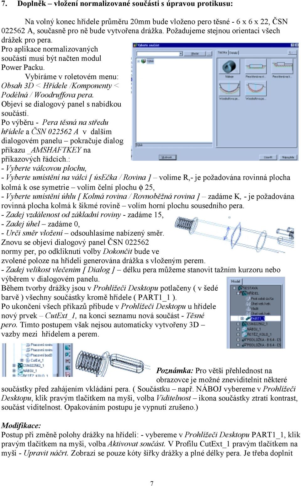 Vybíráme v roletovém menu: Obsah 3D < Hřídele /Komponenty < Podélná / Woodruffova pera. Objeví se dialogový panel s nabídkou součástí.