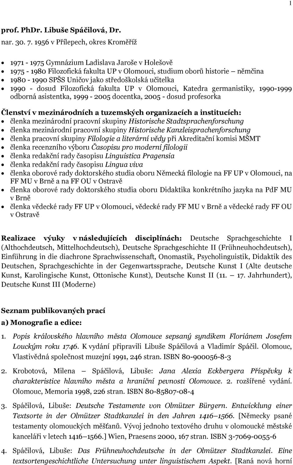 učitelka 1990 - dosud Filozofická fakulta UP v Olomouci, Katedra germanistiky, 1990-1999 odborná asistentka, 1999-2005 docentka, 2005 - dosud profesorka Členství v mezinárodních a tuzemských