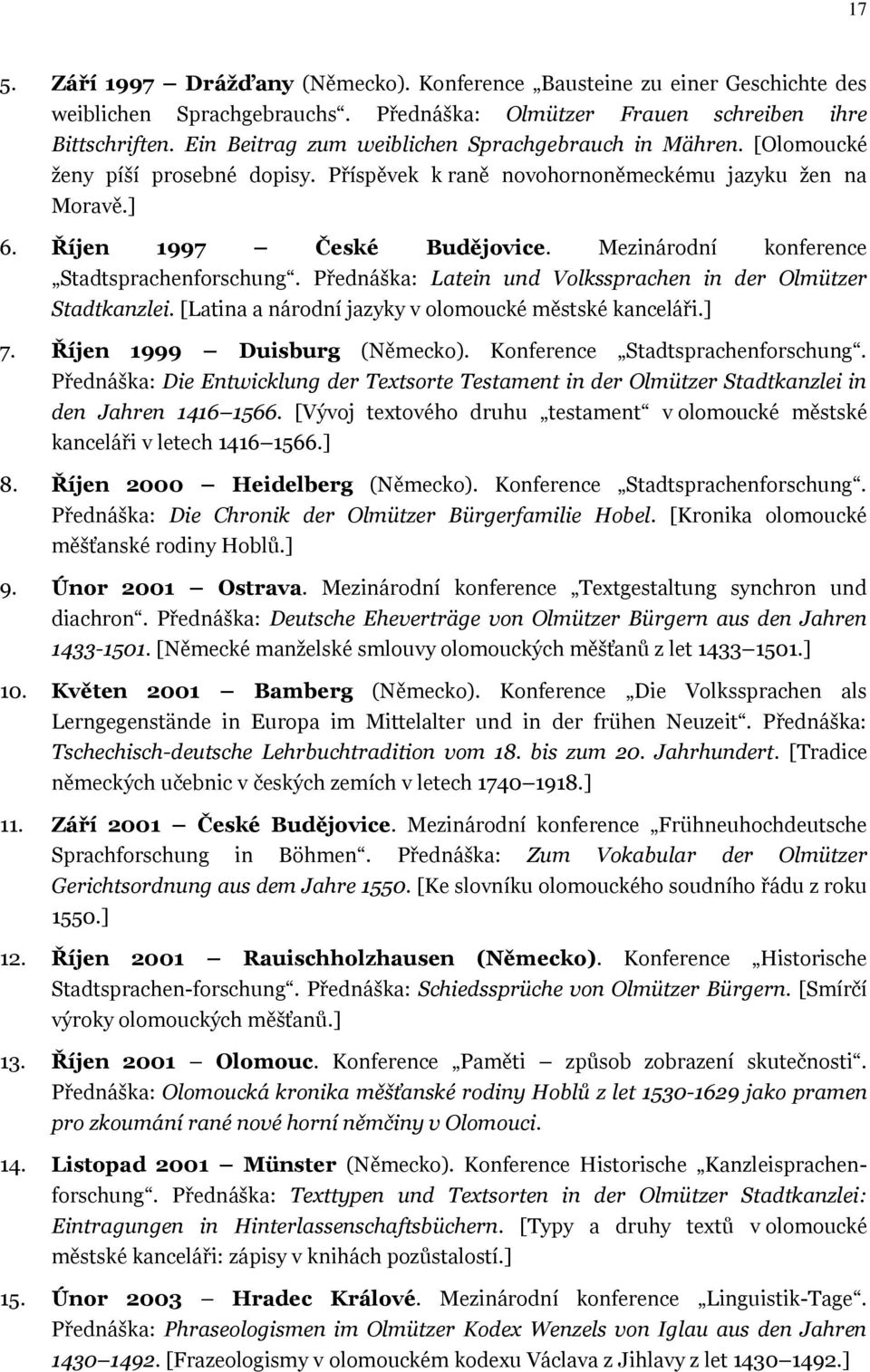 Mezinárodní konference Stadtsprachenforschung. Přednáška: Latein und Volkssprachen in der Olmützer Stadtkanzlei. [Latina a národní jazyky v olomoucké městské kanceláři.] 7.