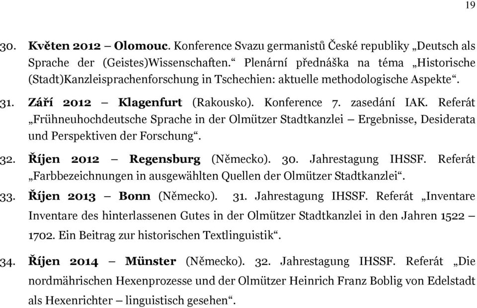 Referát Frühneuhochdeutsche Sprache in der Olmützer Stadtkanzlei Ergebnisse, Desiderata und Perspektiven der Forschung. 32. Říjen 2012 Regensburg (Německo). 30. Jahrestagung IHSSF.
