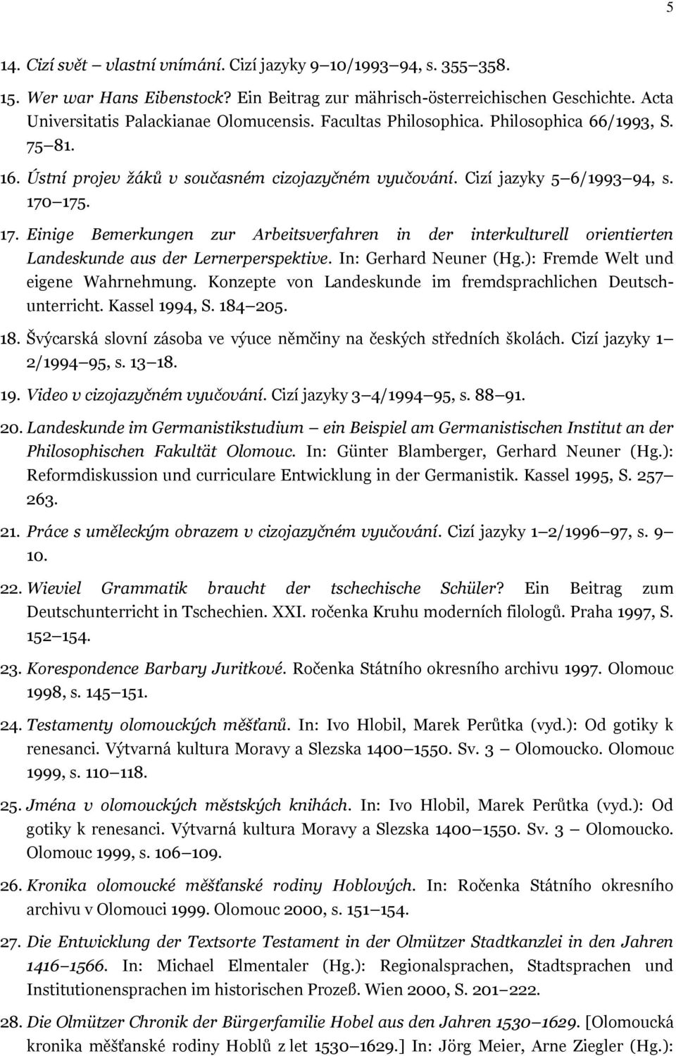 175. 17. Einige Bemerkungen zur Arbeitsverfahren in der interkulturell orientierten Landeskunde aus der Lernerperspektive. In: Gerhard Neuner (Hg.): Fremde Welt und eigene Wahrnehmung.