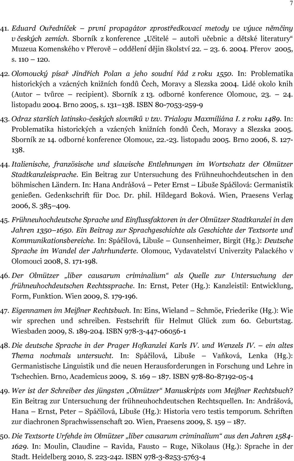 Olomoucký písař Jindřich Polan a jeho soudní řád z roku 1550. In: Problematika historických a vzácných knižních fondů Čech, Moravy a Slezska 2004. Lidé okolo knih (Autor tvůrce recipient).