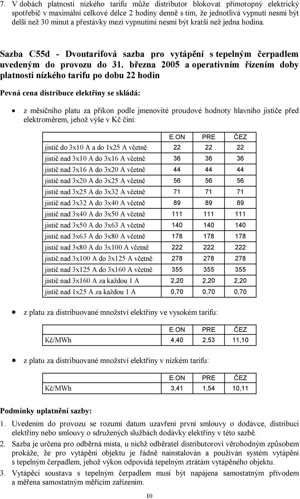 března 2005 a operativním řízením doby platnosti nízkého tarifu po dobu 22 hodin jistič do 3x10 A a do 1x25 A včetně 22 22 22 jistič nad 3x10 A do 3x16 A včetně 36 36 36 jistič nad 3x16 A do 3x20 A