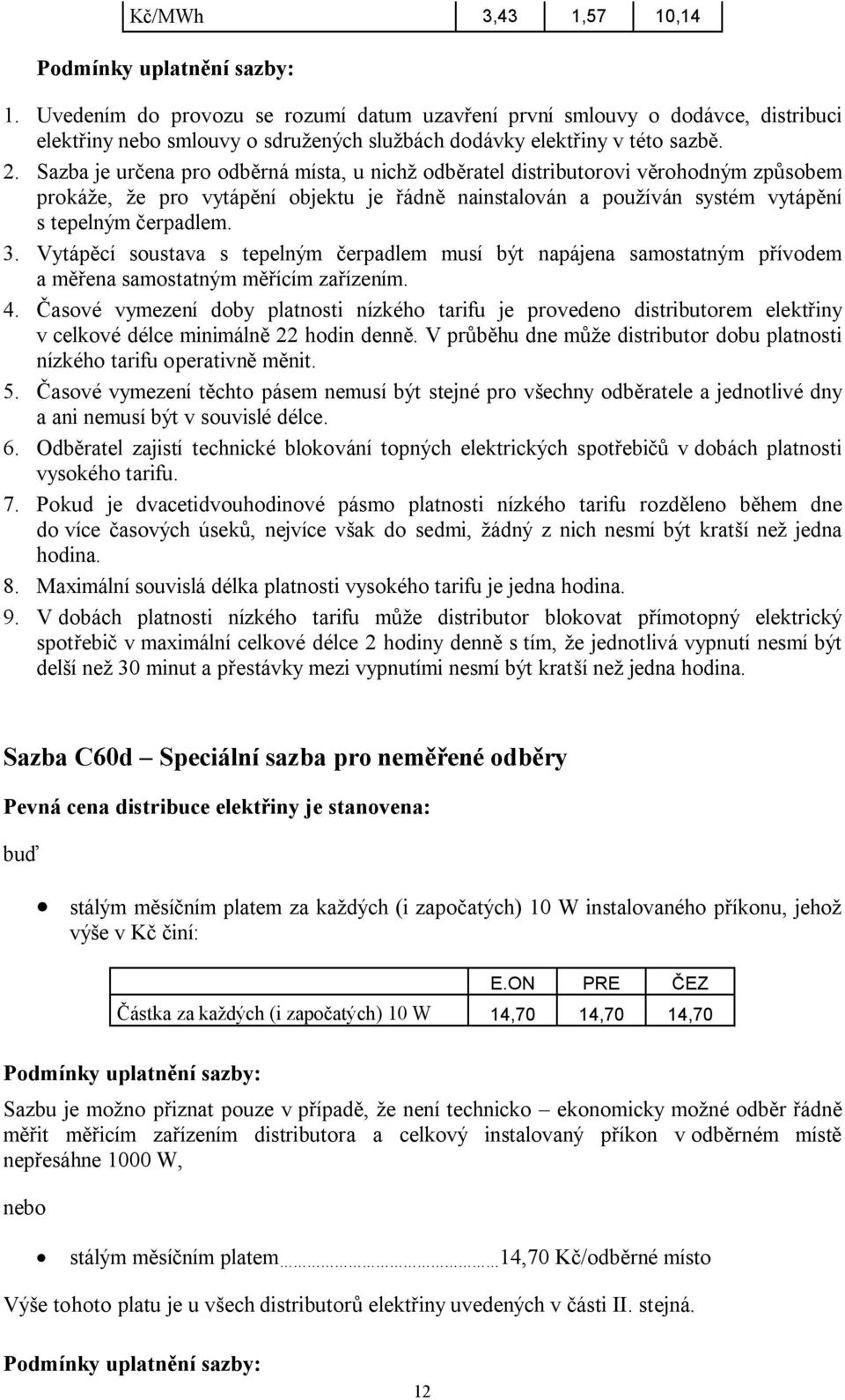 Vytápěcí soustava s tepelným čerpadlem musí být napájena samostatným přívodem a měřena samostatným měřícím zařízením. 4.