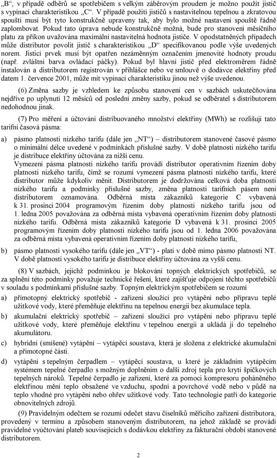 Pokud tato úprava nebude konstrukčně možná, bude pro stanovení měsíčního platu za příkon uvažována maximální nastavitelná hodnota jističe.