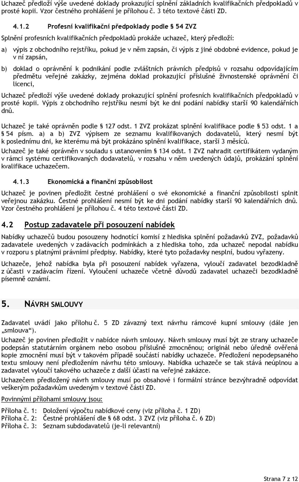 obdobné evidence, pokud je v ní zapsán, b) doklad o oprávnění k podnikání podle zvláštních právních předpisů v rozsahu odpovídajícím předmětu veřejné zakázky, zejména doklad prokazující příslušné