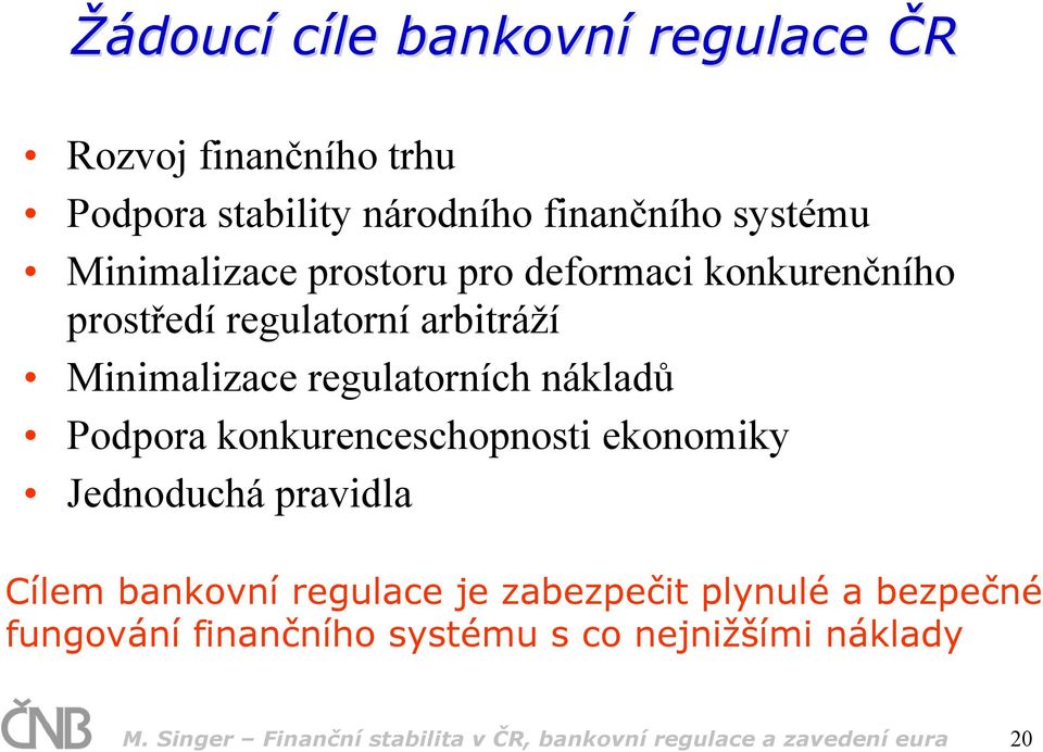 nákladů Podpora konkurenceschopnosti ekonomiky Jednoduchá pravidla Cílem bankovní regulace je zabezpečit plynulé a