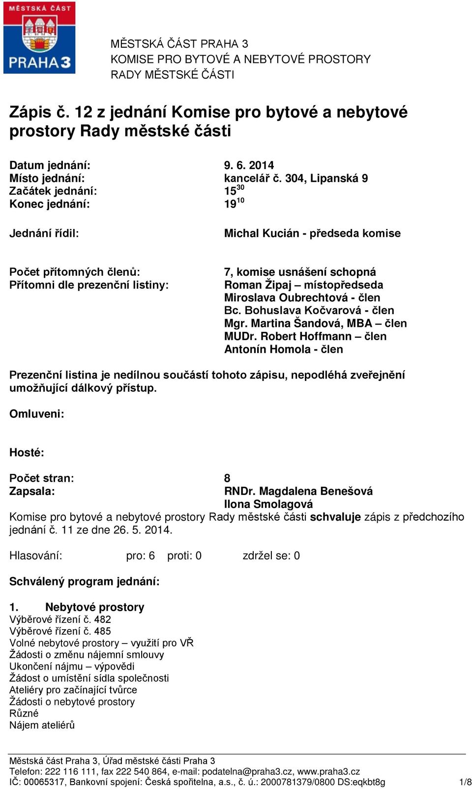 304, Lipanská 9 Začátek jednání: Konec jednání: 15 30 19 10 Jednání řídil: Michal Kucián - předseda komise Počet přítomných členů: Přítomni dle prezenční listiny: 7, komise usnášení schopná Roman