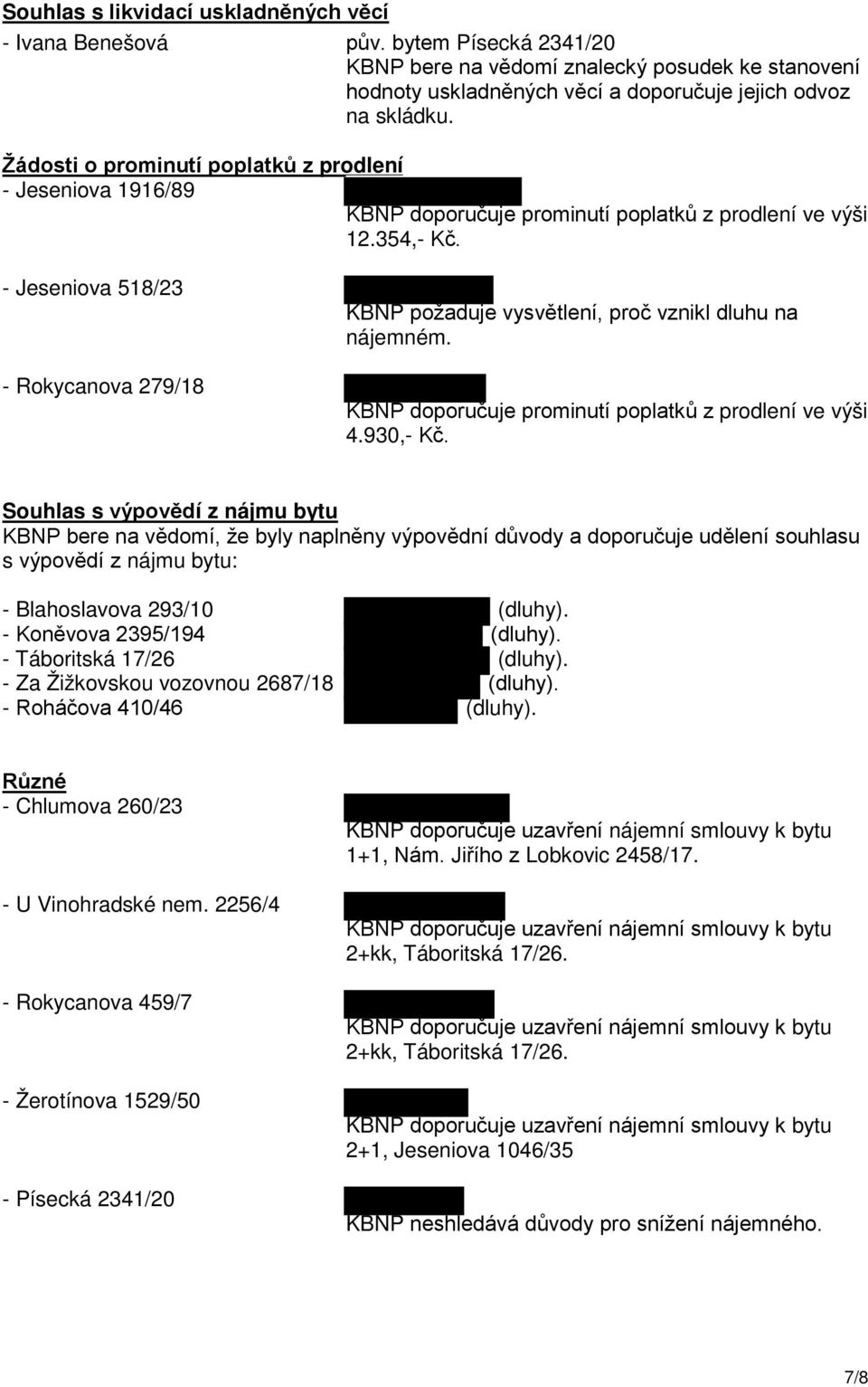 - Jeseniova 518/23 - Rokycanova 279/18 KBNP požaduje vysvětlení, proč vznikl dluhu na nájemném. KBNP doporučuje prominutí poplatků z prodlení ve výši 4.930,- Kč.