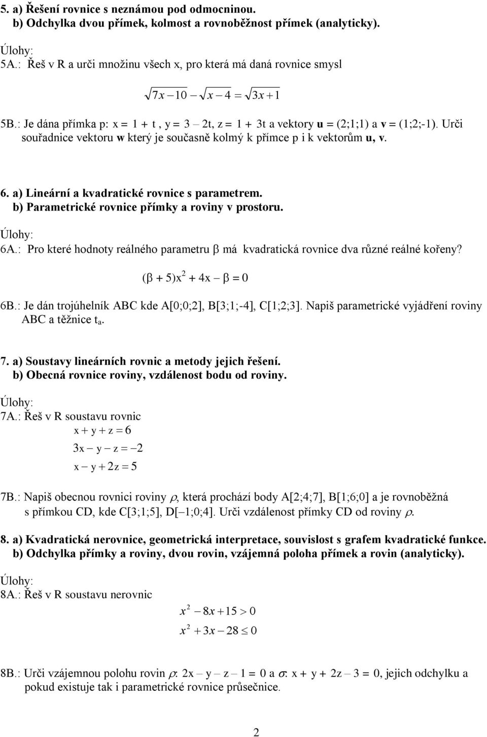 a) Lineární a kvadratické rovnice s parametrem. b) Parametrické rovnice přímky a roviny v prostoru. 6A.: Pro které hodnoty reálného parametru má kvadratická rovnice dva různé reálné kořeny?