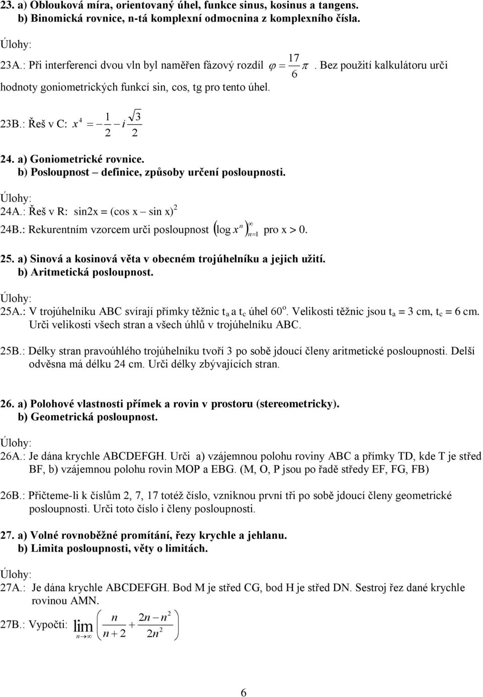 : Řeš v R: sin = (cos sin ) n n 4B.: Rekurentním vzorcem urči posloupnost log pro > 0. 5. a) Sinová a kosinová věta v obecném trojúhelníku a jejich užití. b) Aritmetická posloupnost. 5A.