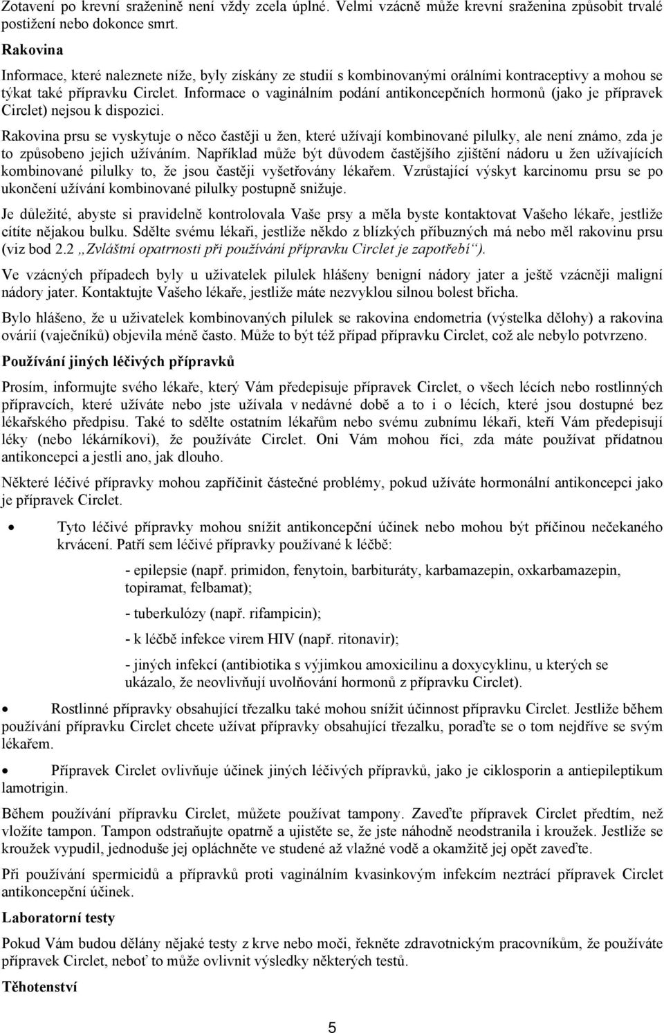 Informace o vaginálním podání antikoncepčních hormonů (jako je přípravek Circlet) nejsou k dispozici.