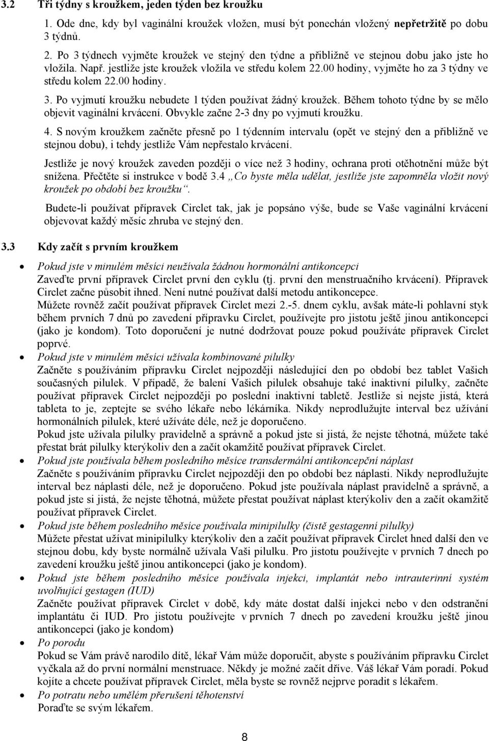 00 hodiny, vyjměte ho za 3 týdny ve středu kolem 22.00 hodiny. 3. Po vyjmutí kroužku nebudete 1 týden používat žádný kroužek. Během tohoto týdne by se mělo objevit vaginální krvácení.