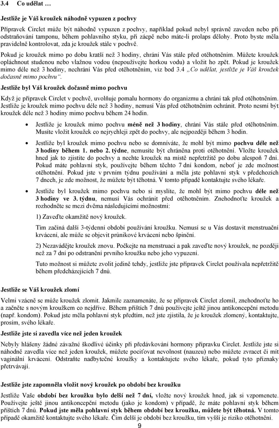 Pokud je kroužek mimo po dobu kratší než 3 hodiny, chrání Vás stále před otěhotněním. Můžete kroužek opláchnout studenou nebo vlažnou vodou (nepoužívejte horkou vodu) a vložit ho zpět.