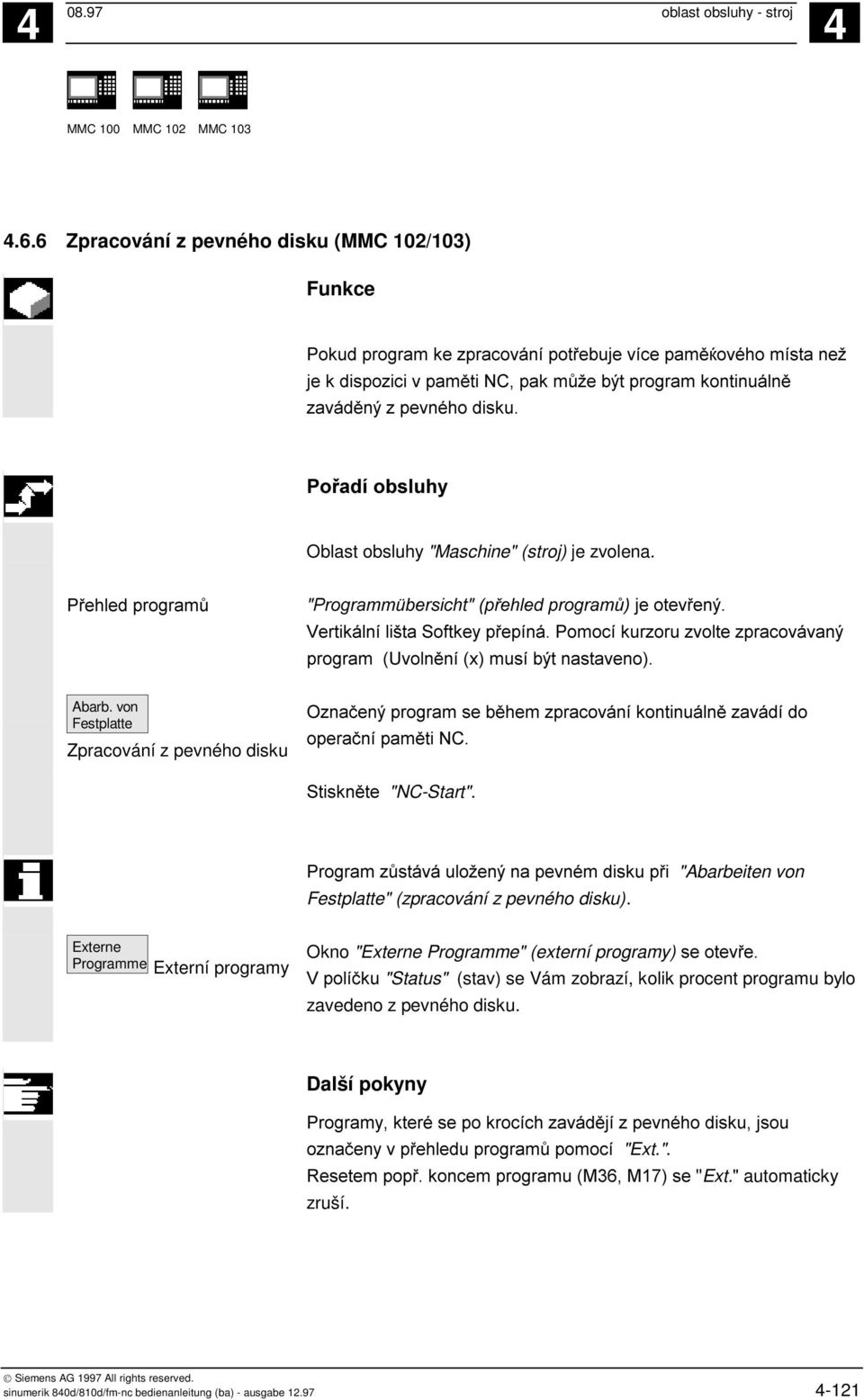 Externe Programme Externí programy Okno "Externe Programme" (externí programy) " ) "Status" (stav) se Vám zobrazí, kolik procent programu bylo zavedeno z pevného