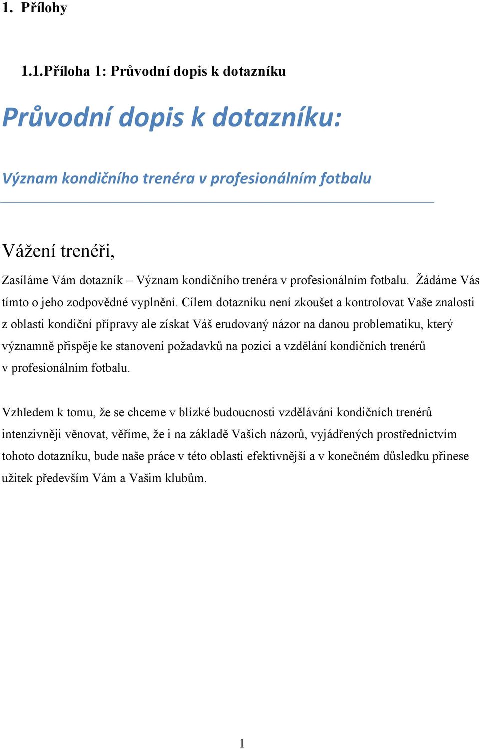 Cílem dotazníku není zkoušet a kontrolovat Vaše znalosti z oblasti kondiční přípravy ale získat Váš erudovaný názor na danou problematiku, který významně přispěje ke stanovení požadavků na pozici a