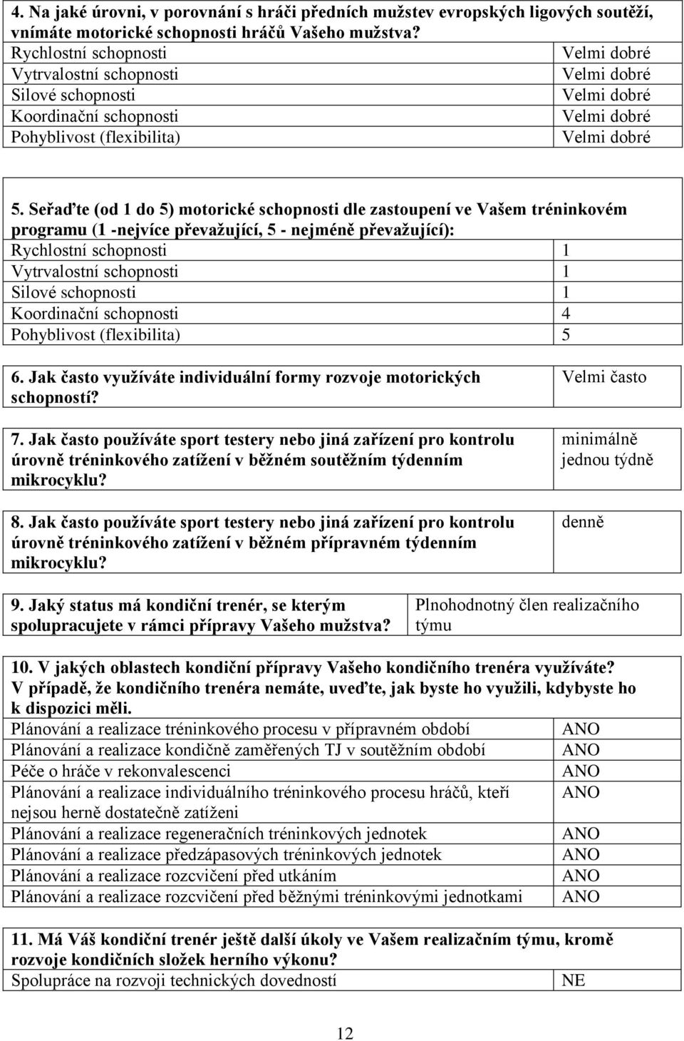 Jak často využíváte individuální formy rozvoje motorických schopností? 7. Jak často používáte sport testery nebo jiná zařízení pro kontrolu úrovně tréninkového zatížení v běžném soutěžním týdenním 8.