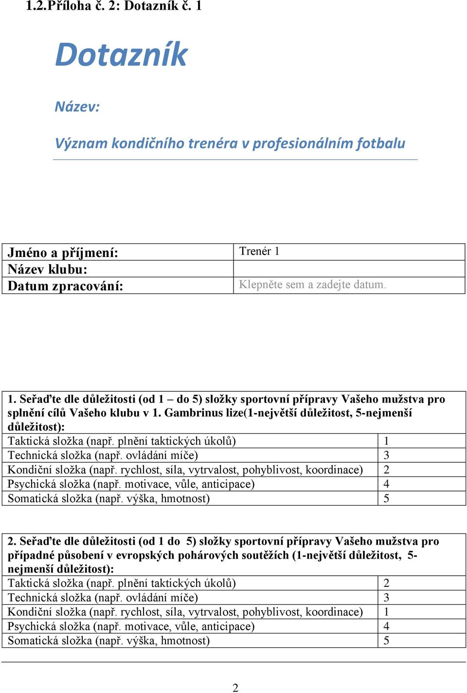 rychlost, síla, vytrvalost, pohyblivost, koordinace) 2 Psychická složka (např. motivace, vůle, anticipace) 4 2.