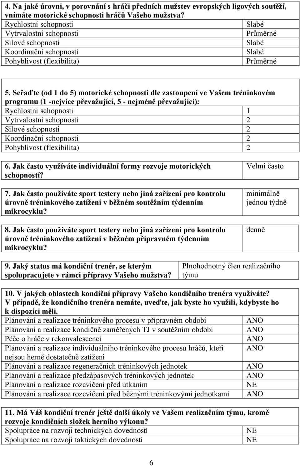 Jak často využíváte individuální formy rozvoje motorických schopností? 7. Jak často používáte sport testery nebo jiná zařízení pro kontrolu úrovně tréninkového zatížení v běžném soutěžním týdenním 8.