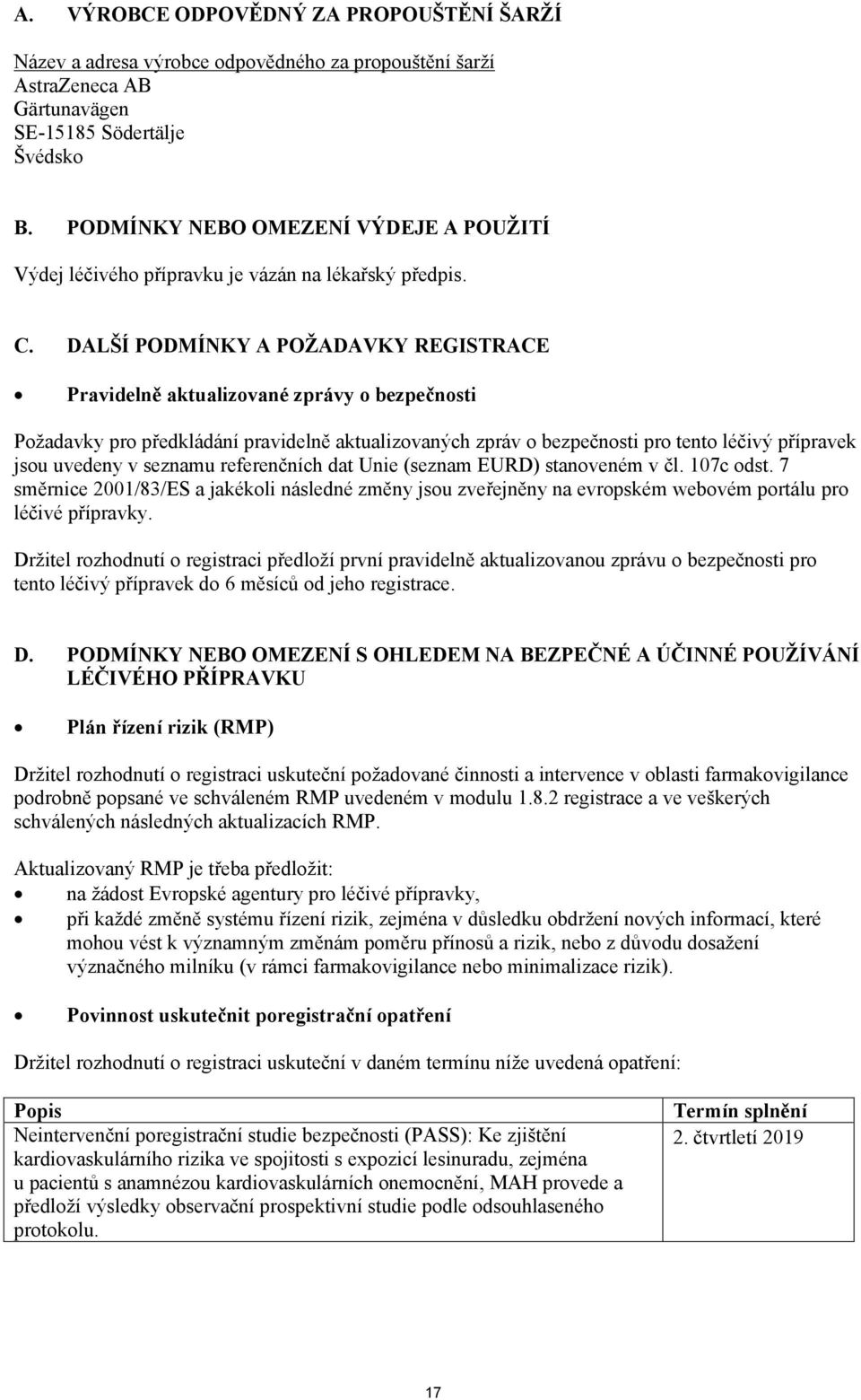 DALŠÍ PODMÍNKY A POŽADAVKY REGISTRACE Pravidelně aktualizované zprávy o bezpečnosti Požadavky pro předkládání pravidelně aktualizovaných zpráv o bezpečnosti pro tento léčivý přípravek jsou uvedeny v
