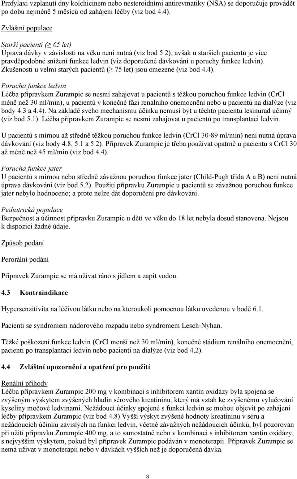 2); avšak u starších pacientů je více pravděpodobné snížení funkce ledvin (viz doporučené dávkování u poruchy funkce ledvin). Zkušenosti u velmi starých pacientů ( 75 let) jsou omezené (viz bod 4.4).