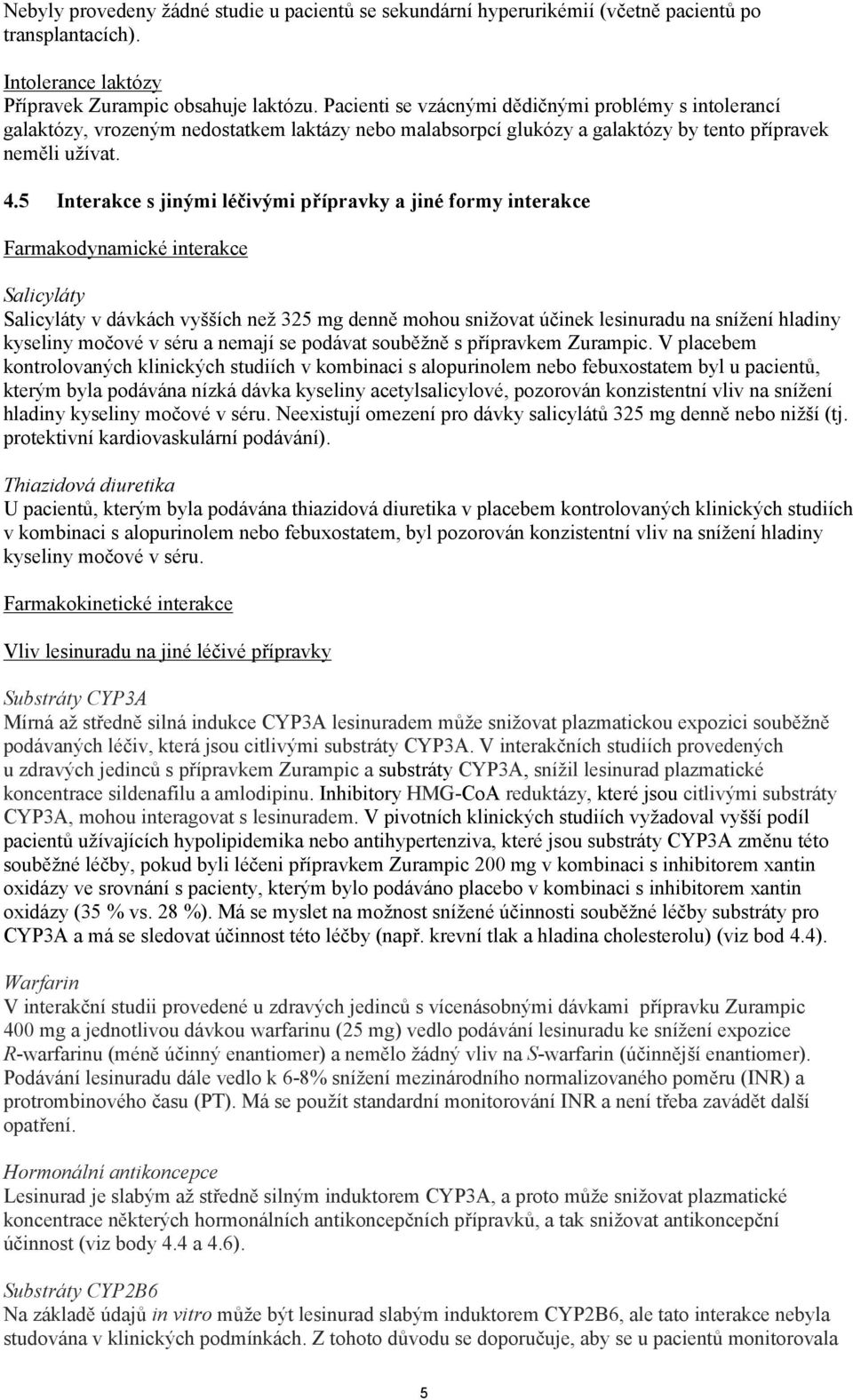 5 Interakce s jinými léčivými přípravky a jiné formy interakce Farmakodynamické interakce Salicyláty Salicyláty v dávkách vyšších než 325 mg denně mohou snižovat účinek lesinuradu na snížení hladiny