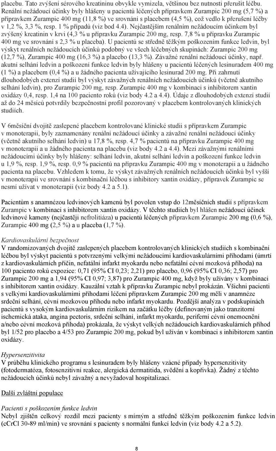 3,3 %, resp. 1 % případů (viz bod 4.4). Nejčastějším renálním nežádoucím účinkem byl zvýšený kreatinin v krvi (4,3 % u přípravku Zurampic 200 mg, resp.