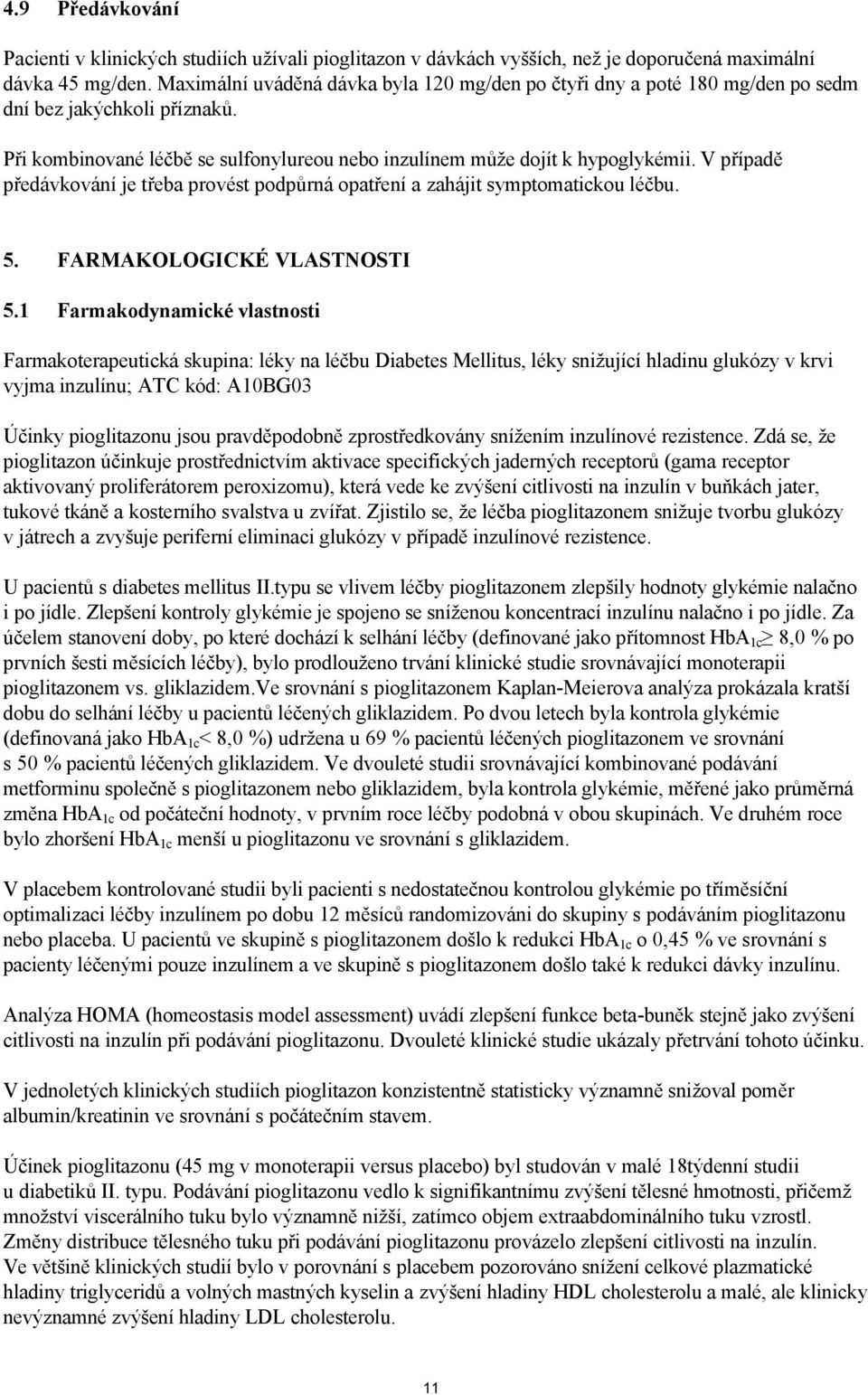 V případě předávkování je třeba provést podpůrná opatření a zahájit symptomatickou léčbu. 5. FARMAKOLOGICKÉ VLASTNOSTI 5.