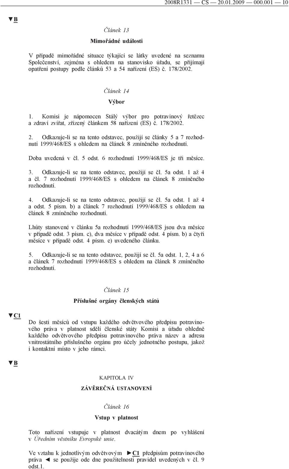 a 54 nařízení (ES) č. 178/2002. Článek 14 Výbor 1. Komisi je nápomocen Stálý výbor pro potravinový řetězec a zdraví zvířat, zřízený článkem 58 nařízení (ES) č. 178/2002. 2.