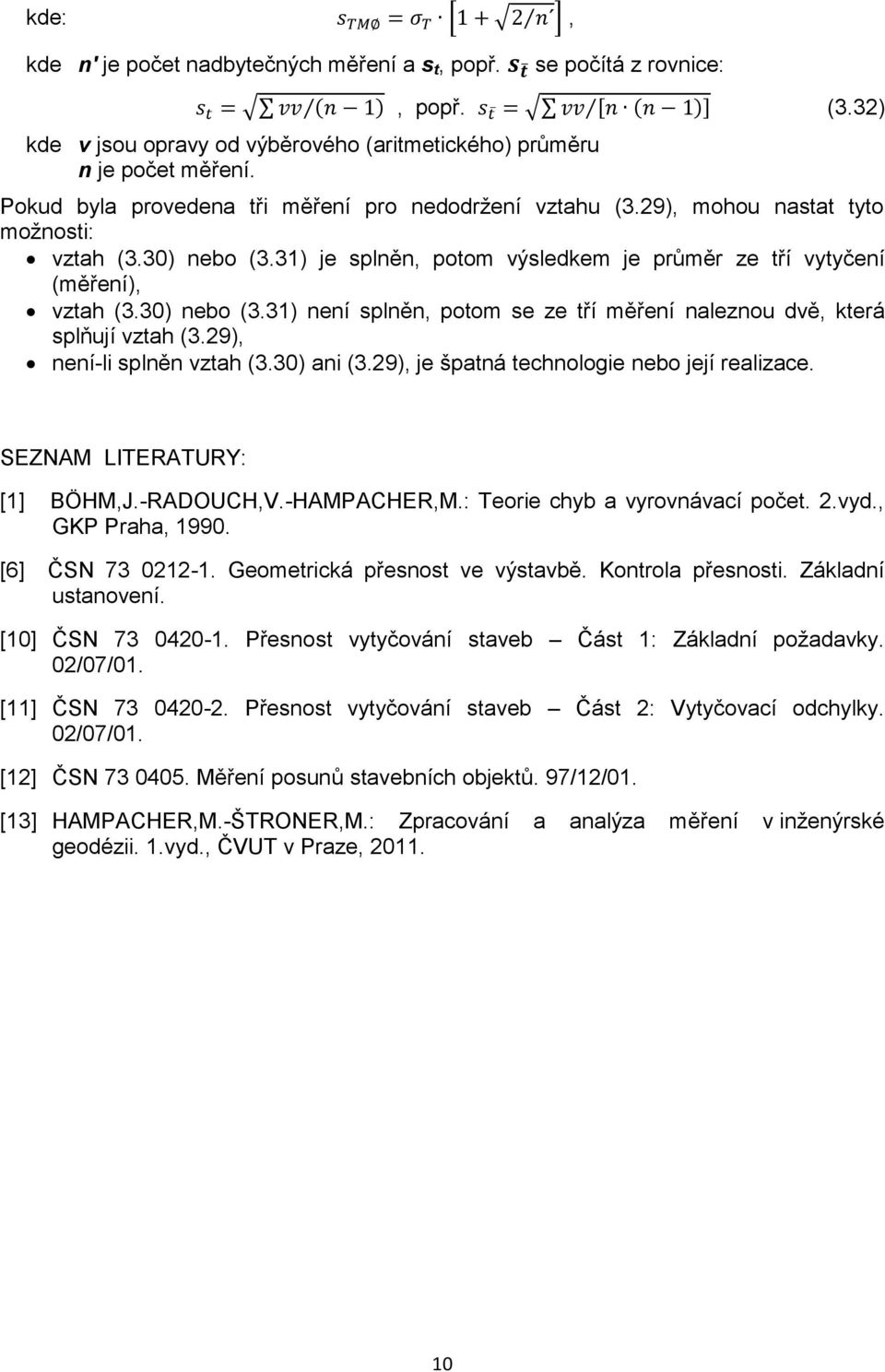 29), není-li splněn vztah (3.30) ani (3.29), je špatná technologie nebo její realizace. SEZNAM LITERATURY: [1] BÖHM,J.-RADOUCH,V.-HAMPACHER,M.: Teorie chyb a vyrovnávací počet. 2.vyd.