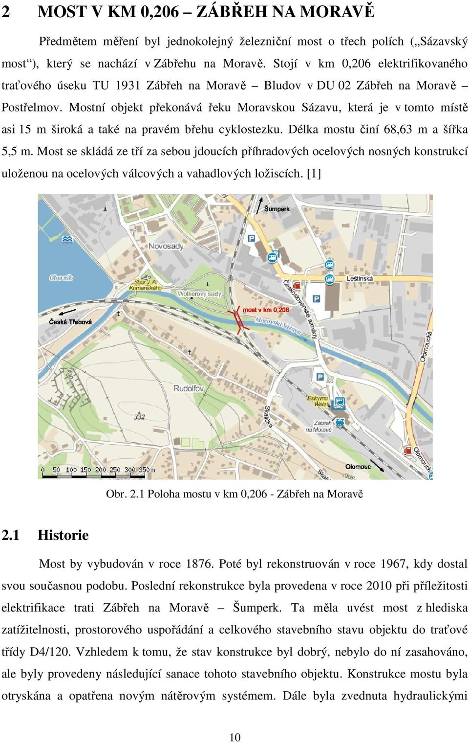 Mostní objekt překonává řeku Moravskou Sázavu, která je v tomto místě asi 15 m široká a také na pravém břehu cyklostezku. Délka mostu činí 68,63 m a šířka 5,5 m.