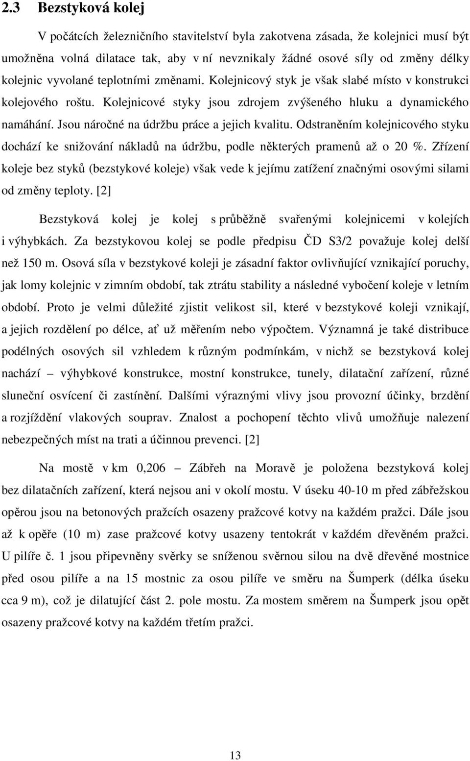 Jsou náročné na údržbu práce a jejich kvalitu. Odstraněním kolejnicového styku dochází ke snižování nákladů na údržbu, podle některých pramenů až o 20 %.