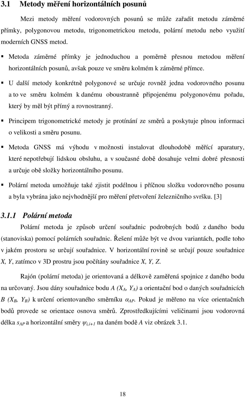 U další metody konkrétně polygonové se určuje rovněž jedna vodorovného posunu a to ve směru kolmém k danému oboustranně připojenému polygonovému pořadu, který by měl být přímý a rovnostranný.